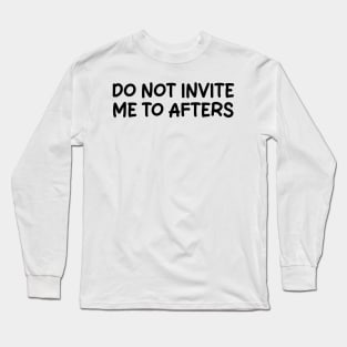 do not invite me to afters Long Sleeve T-Shirt